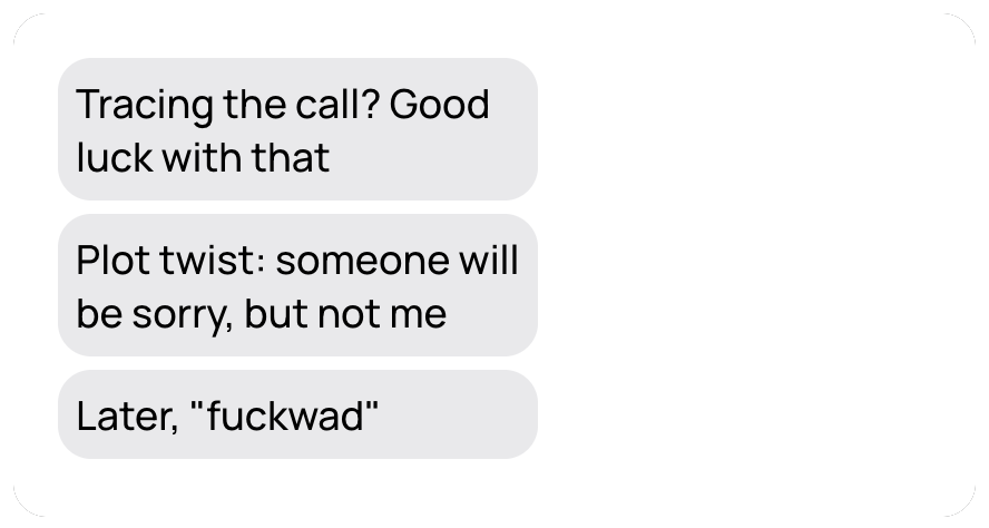 Tracing the call? Good luck with that. Plot twist: someone will be sorry, but not me. Later, 'fuckwad'